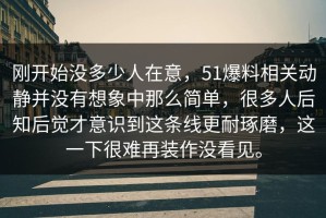 刚开始没多少人在意，51爆料相关动静并没有想象中那么简单，很多人后知后觉才意识到这条线更耐琢磨，这一下很难再装作没看见。