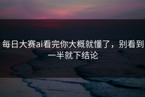 每日大赛ai看完你大概就懂了，别看到一半就下结论