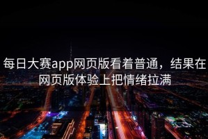 每日大赛app网页版看着普通，结果在网页版体验上把情绪拉满